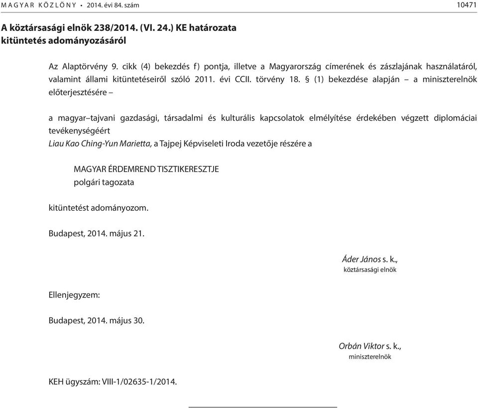 (1) bekezdése alapján a miniszterelnök előterjesztésére a magyar tajvani gazdasági, társadalmi és kulturális kapcsolatok elmélyítése érdekében végzett diplomáciai tevékenységéért Liau