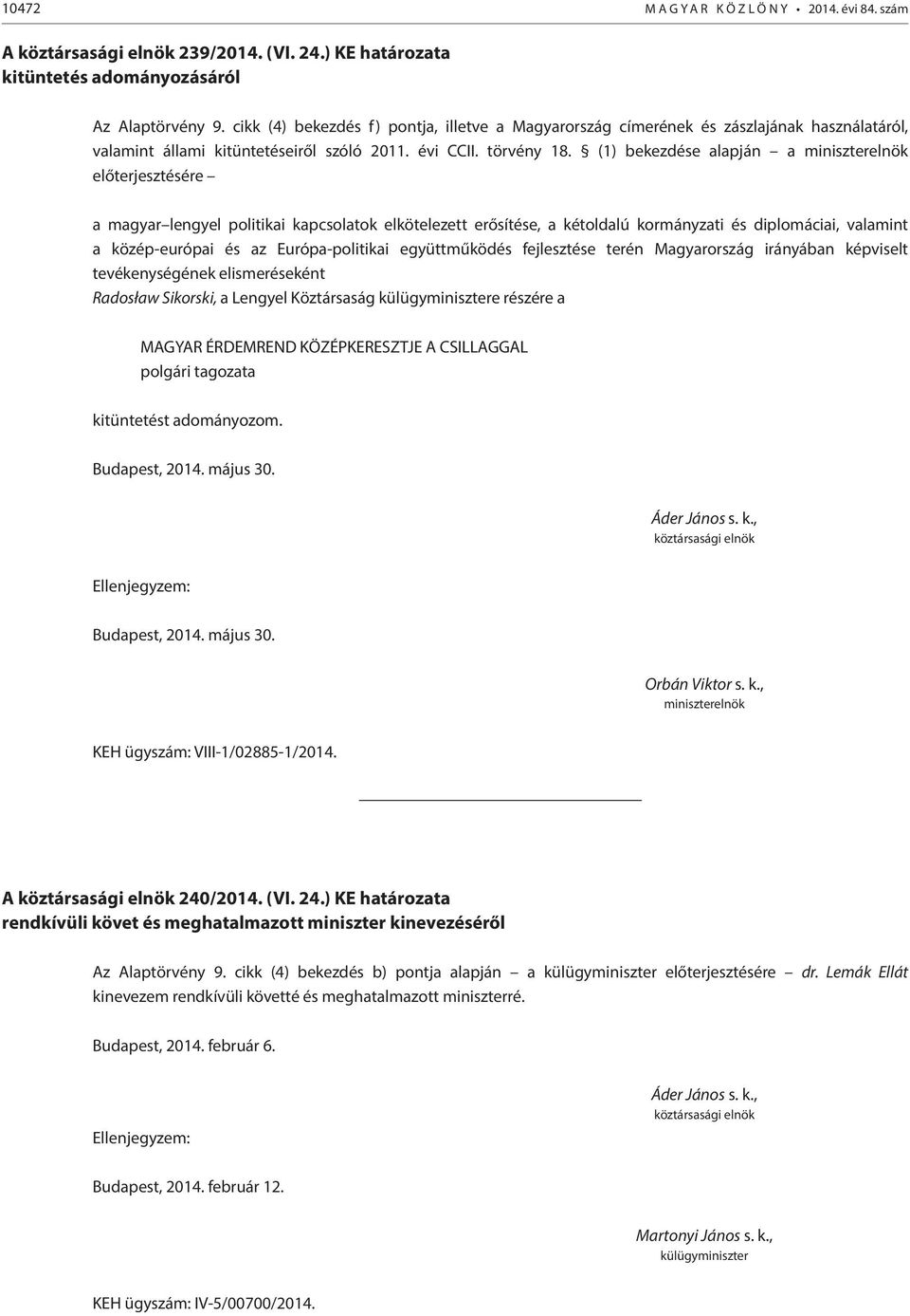 (1) bekezdése alapján a miniszterelnök előterjesztésére a magyar lengyel politikai kapcsolatok elkötelezett erősítése, a kétoldalú kormányzati és diplomáciai, valamint a közép-európai és az