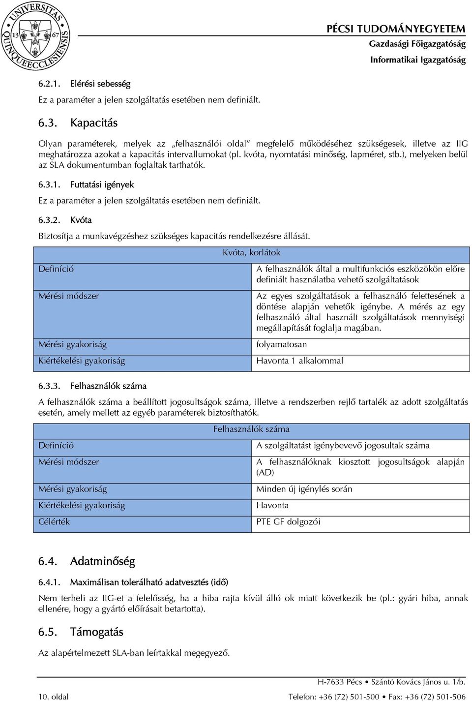 kvóta, nyomtatási minõség, lapméret, stb.), melyeken belül az SLA dokumentumban foglaltak tarthatók. 6.3.1. Futtatási igények Ez a paraméter a jelen szolgáltatás esetében nem definiált. 6.3.2.