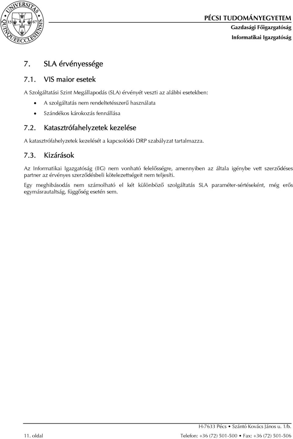 fennállása 7.2. Katasztrófahelyzetek kezelése A katasztrófahelyzetek kezelését a kapcsolódó DRP szabályzat tartalmazza. 7.3.