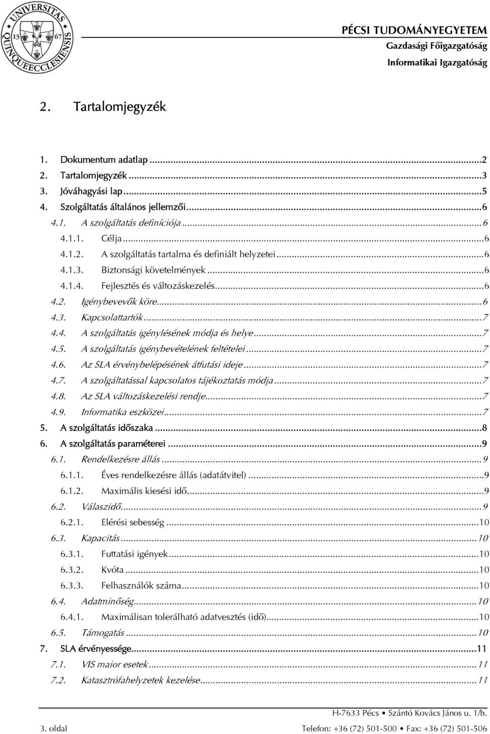 A szolgáltatás igénybevételének feltételei... 7 4.6. Az SLA érvénybelépésének átfutási ideje... 7 4.7. A szolgáltatással kapcsolatos tájékoztatás módja... 7 4.8. Az SLA változáskezelési rendje... 7 4.9.