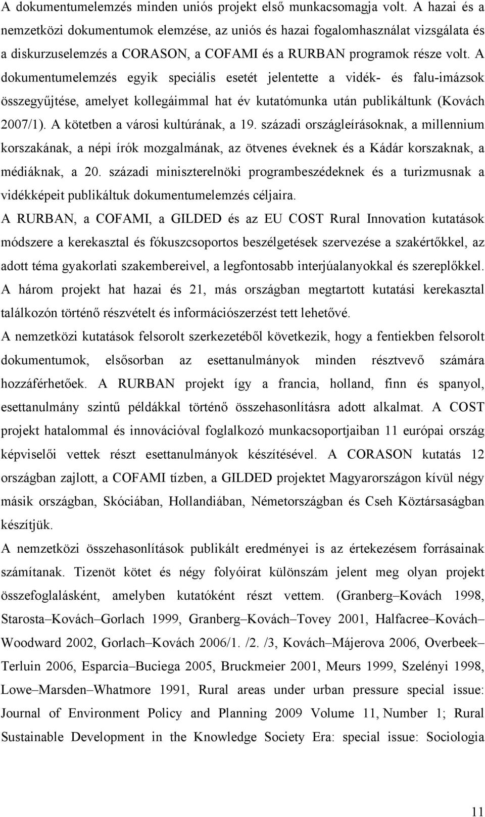 A dokumentumelemzés egyik speciális esetét jelentette a vidék- és falu-imázsok összegyűjtése, amelyet kollegáimmal hat év kutatómunka után publikáltunk (Kovách 2007/1).