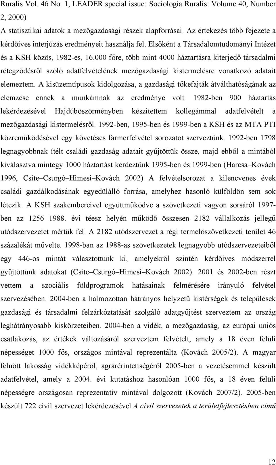 000 főre, több mint 4000 háztartásra kiterjedő társadalmi rétegződésről szóló adatfelvételének mezőgazdasági kistermelésre vonatkozó adatait elemeztem.
