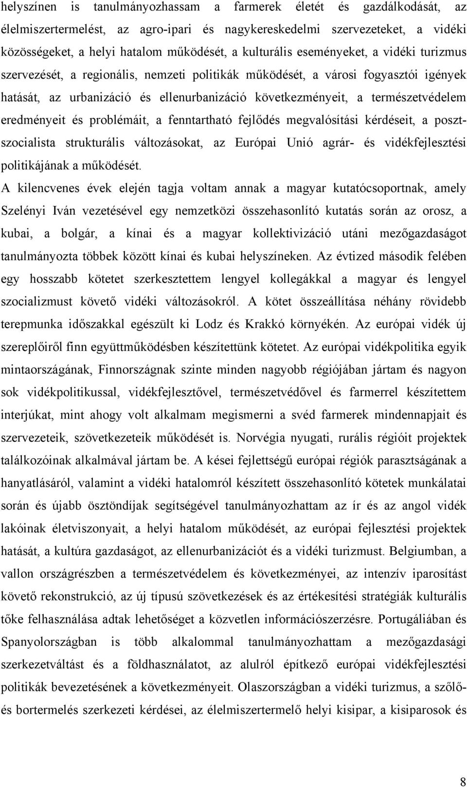 természetvédelem eredményeit és problémáit, a fenntartható fejlődés megvalósítási kérdéseit, a posztszocialista strukturális változásokat, az Európai Unió agrár- és vidékfejlesztési politikájának a