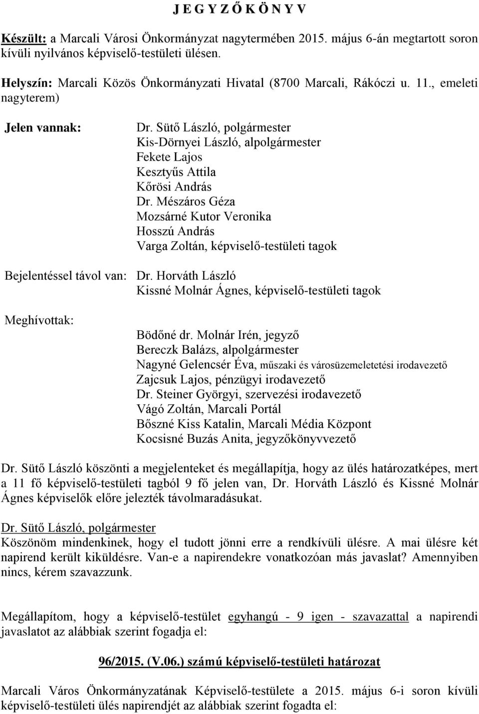 , emeleti nagyterem) Jelen vannak: Bejelentéssel távol van: Meghívottak: Kis-Dörnyei László, alpolgármester Fekete Lajos Kesztyűs Attila Kőrösi András Dr.