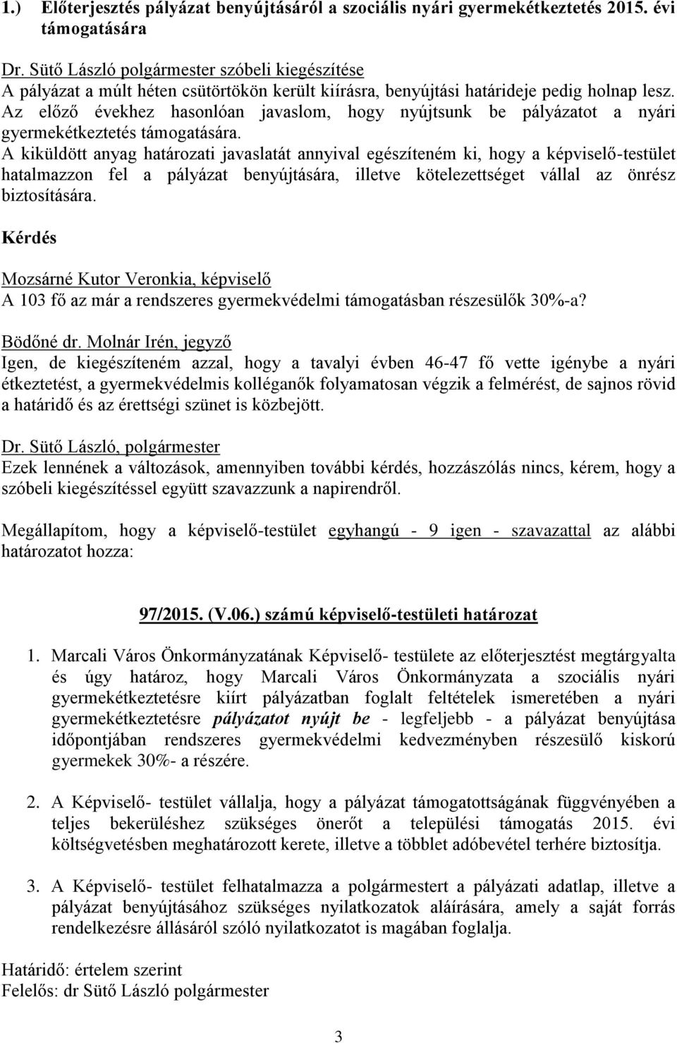 Az előző évekhez hasonlóan javaslom, hogy nyújtsunk be pályázatot a nyári gyermekétkeztetés támogatására.