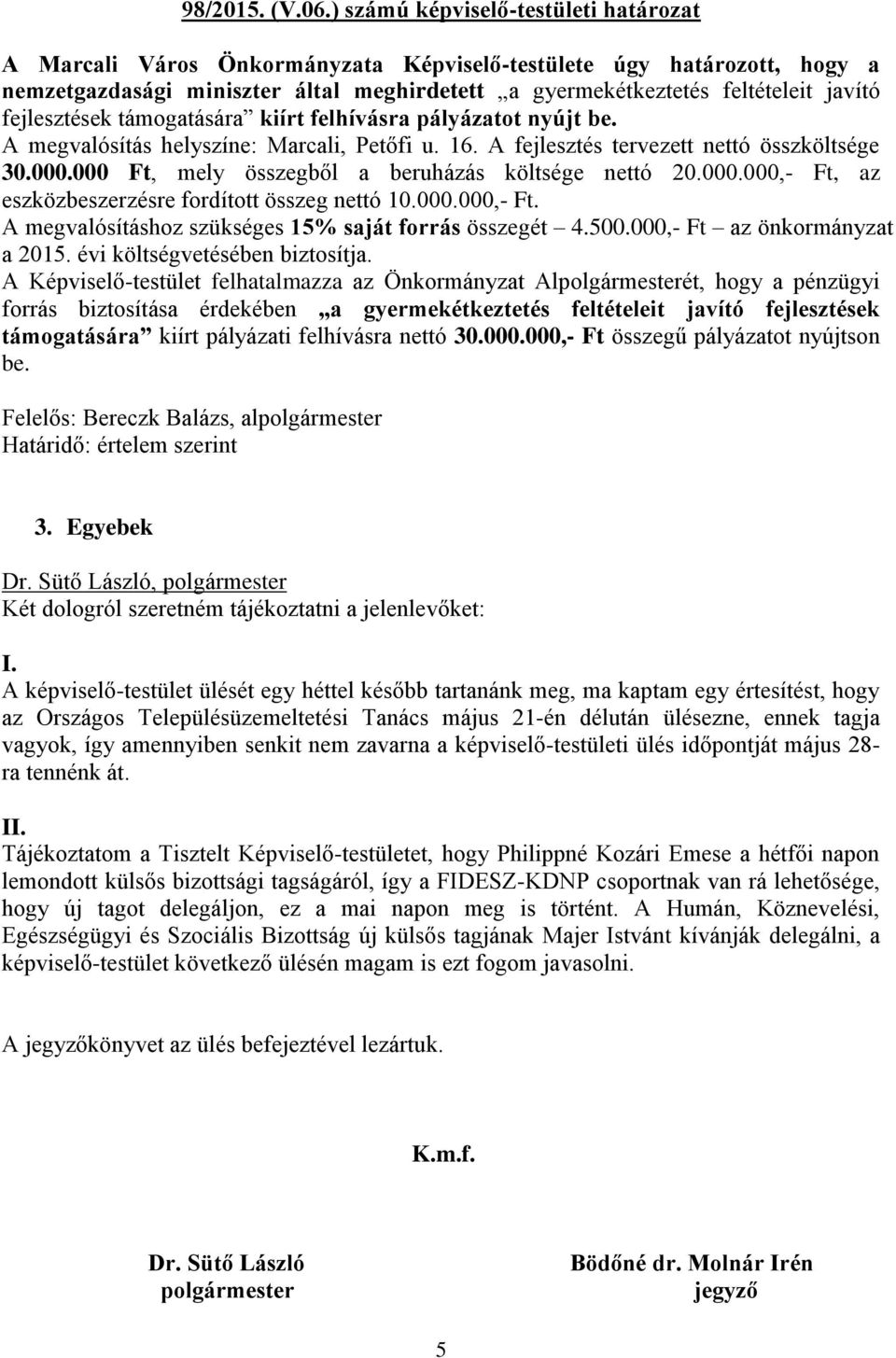 fejlesztések támogatására kiírt felhívásra pályázatot nyújt be. A megvalósítás helyszíne: Marcali, Petőfi u. 16. A fejlesztés tervezett nettó összköltsége 30.000.