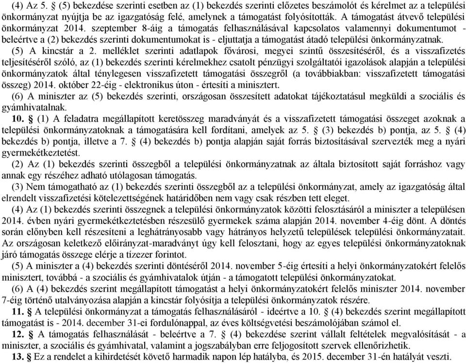 szeptember 8-áig a támogatás felhasználásával kapcsolatos valamennyi dokumentumot - beleértve a (2) bekezdés szerinti dokumentumokat is - eljuttatja a támogatást átadó települési önkormányzatnak.