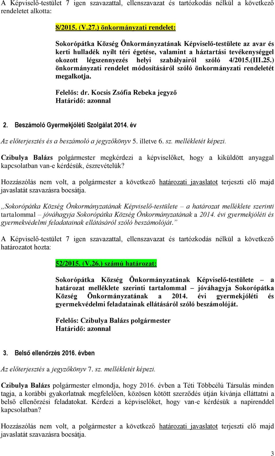 szabályairól szóló 4/2015.(III.25.) önkormányzati rendelet módosításáról szóló önkormányzati rendeletét megalkotja. Felelős: dr. Kocsis Zsófia Rebeka jegyző 2. Beszámoló Gyermekjóléti Szolgálat 2014.