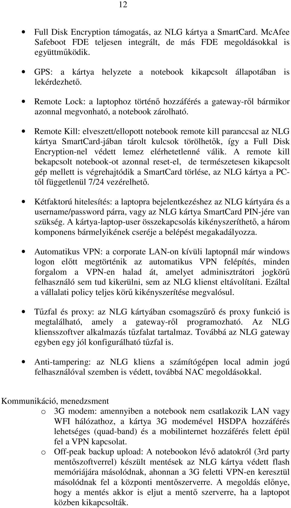 Remote Kill: elveszett/ellopott notebook remote kill paranccsal az NLG kártya SmartCard-jában tárolt kulcsok törölhetık, így a Full Disk Encryption-nel védett lemez elérhetetlenné válik.