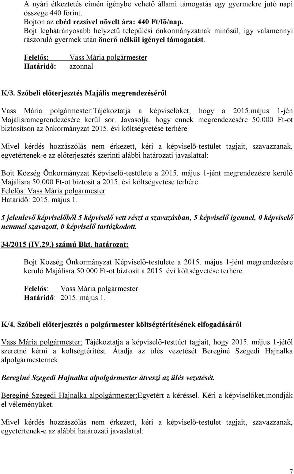 Szóbeli előterjesztés Majális megrendezéséről Vass Mária polgármester:tájékoztatja a képviselőket, hogy a 2015.május 1-jén Majálisramegrendezésére kerül sor. Javasolja, hogy ennek megrendezésére 50.