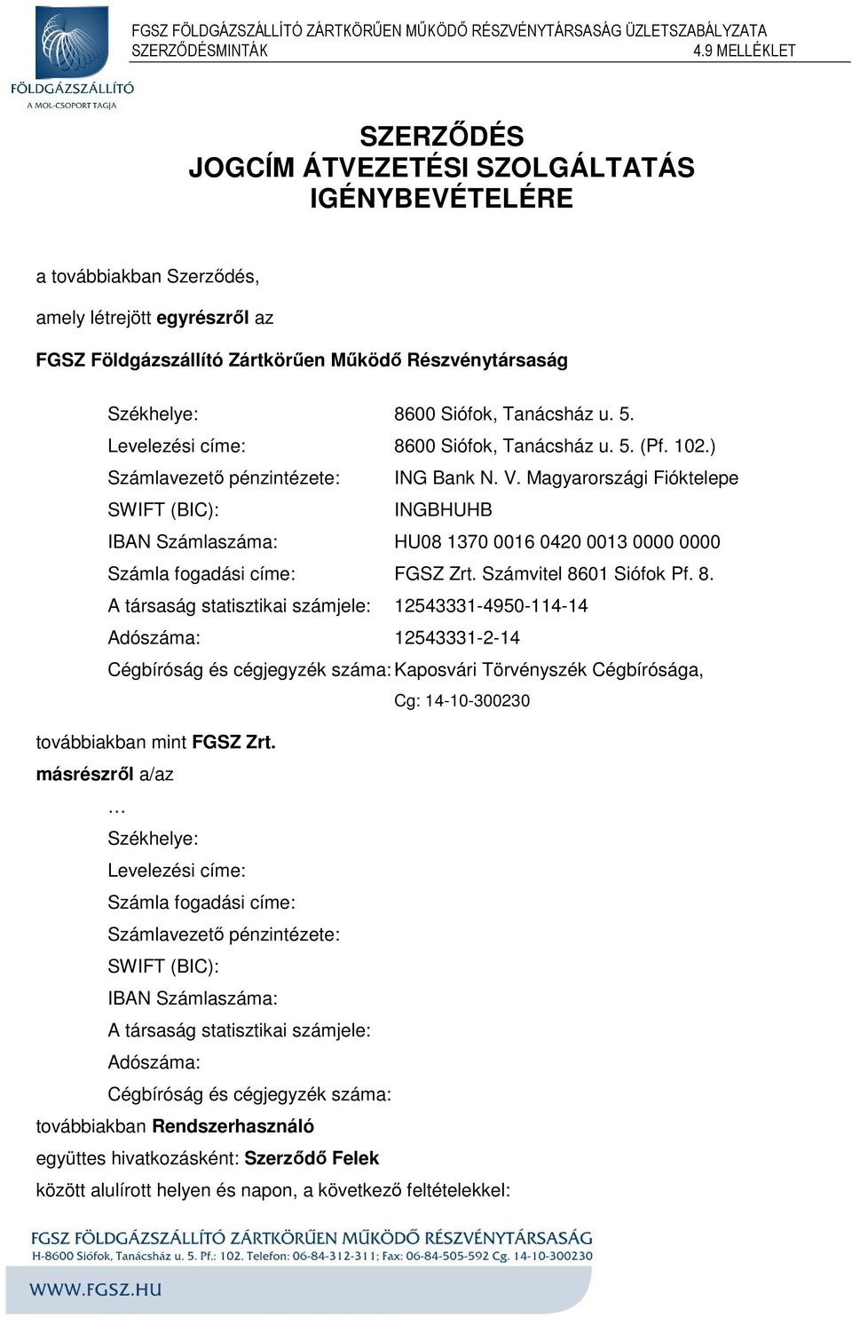 Magyarországi Fióktelepe SWIFT (BIC): INGBHUHB IBAN Számlaszáma: HU08 1370 0016 0420 0013 0000 0000 Számla fogadási címe: FGSZ Zrt. Számvitel 86