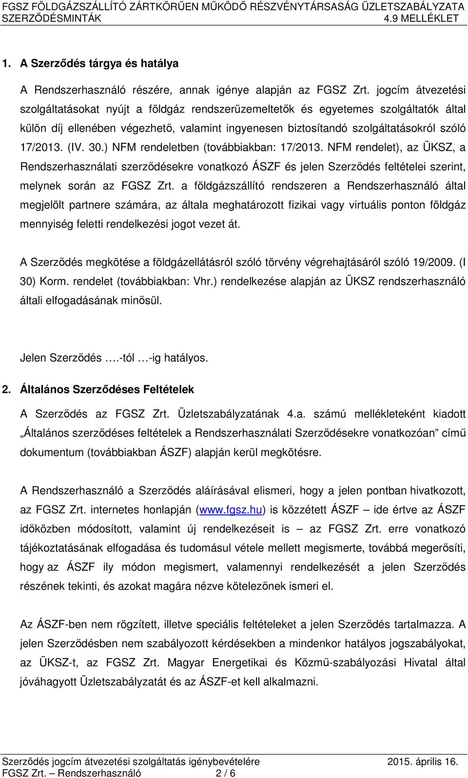 (IV. 30.) NFM rendeletben (továbbiakban: 17/2013. NFM rendelet), az ÜKSZ, a Rendszerhasználati szerződésekre vonatkozó ÁSZF és jelen Szerződés feltételei szerint, melynek során az FGSZ Zrt.