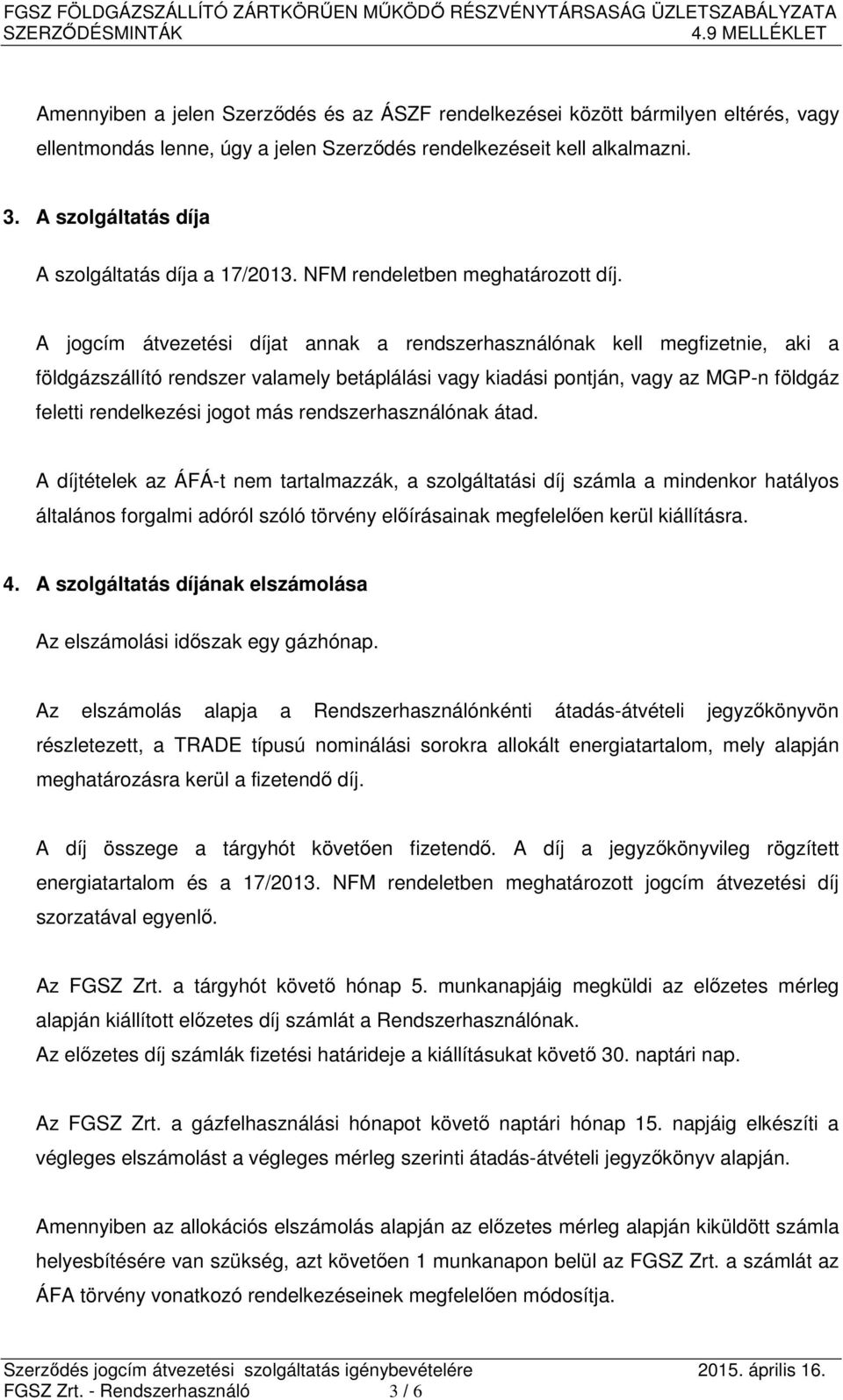 A jogcím átvezetési díjat annak a rendszerhasználónak kell megfizetnie, aki a földgázszállító rendszer valamely betáplálási vagy kiadási pontján, vagy az MGP-n földgáz feletti rendelkezési jogot más