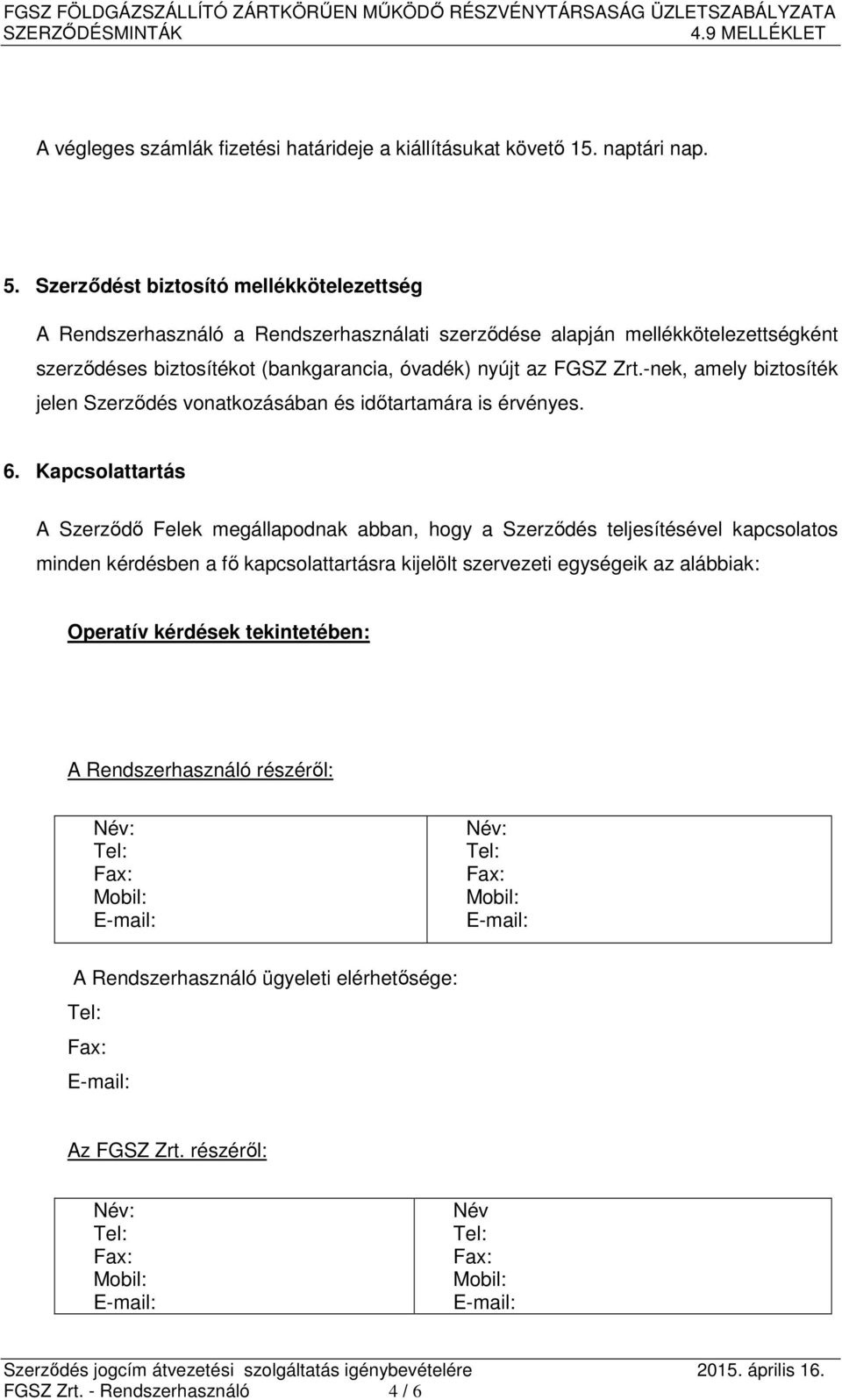 nyújt az FGSZ Zrt.-nek, amely biztosíték jelen Szerződés vonatkozásában és időtartamára is érvényes. 6.