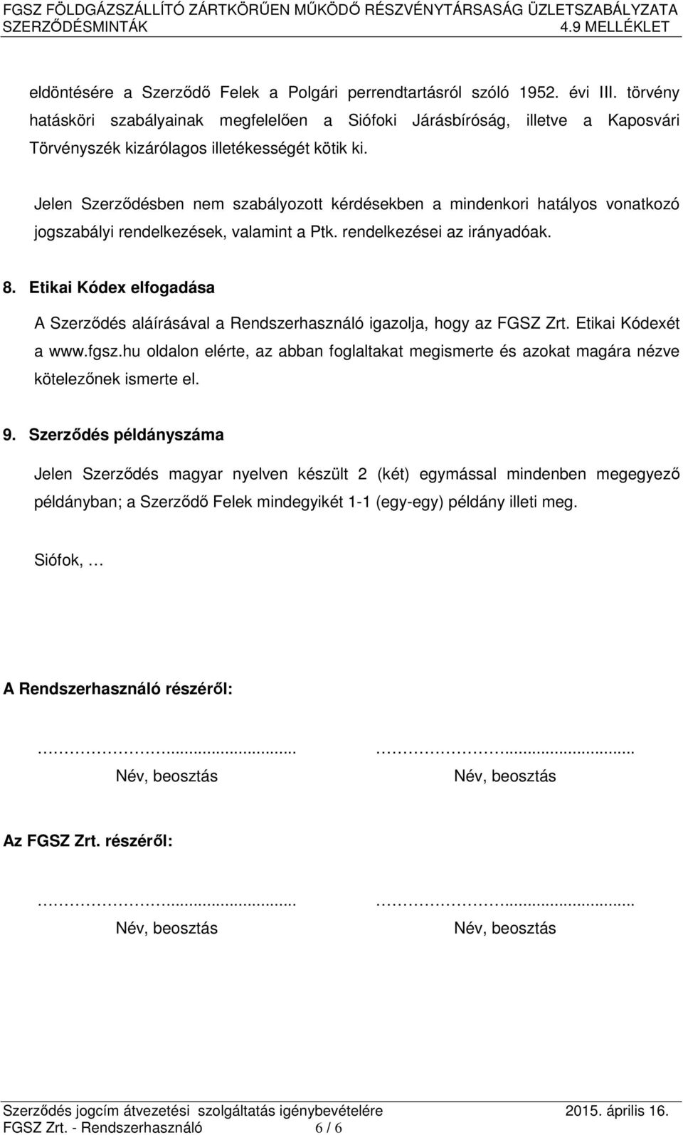 Jelen Szerződésben nem szabályozott kérdésekben a mindenkori hatályos vonatkozó jogszabályi rendelkezések, valamint a Ptk. rendelkezései az irányadóak. 8.