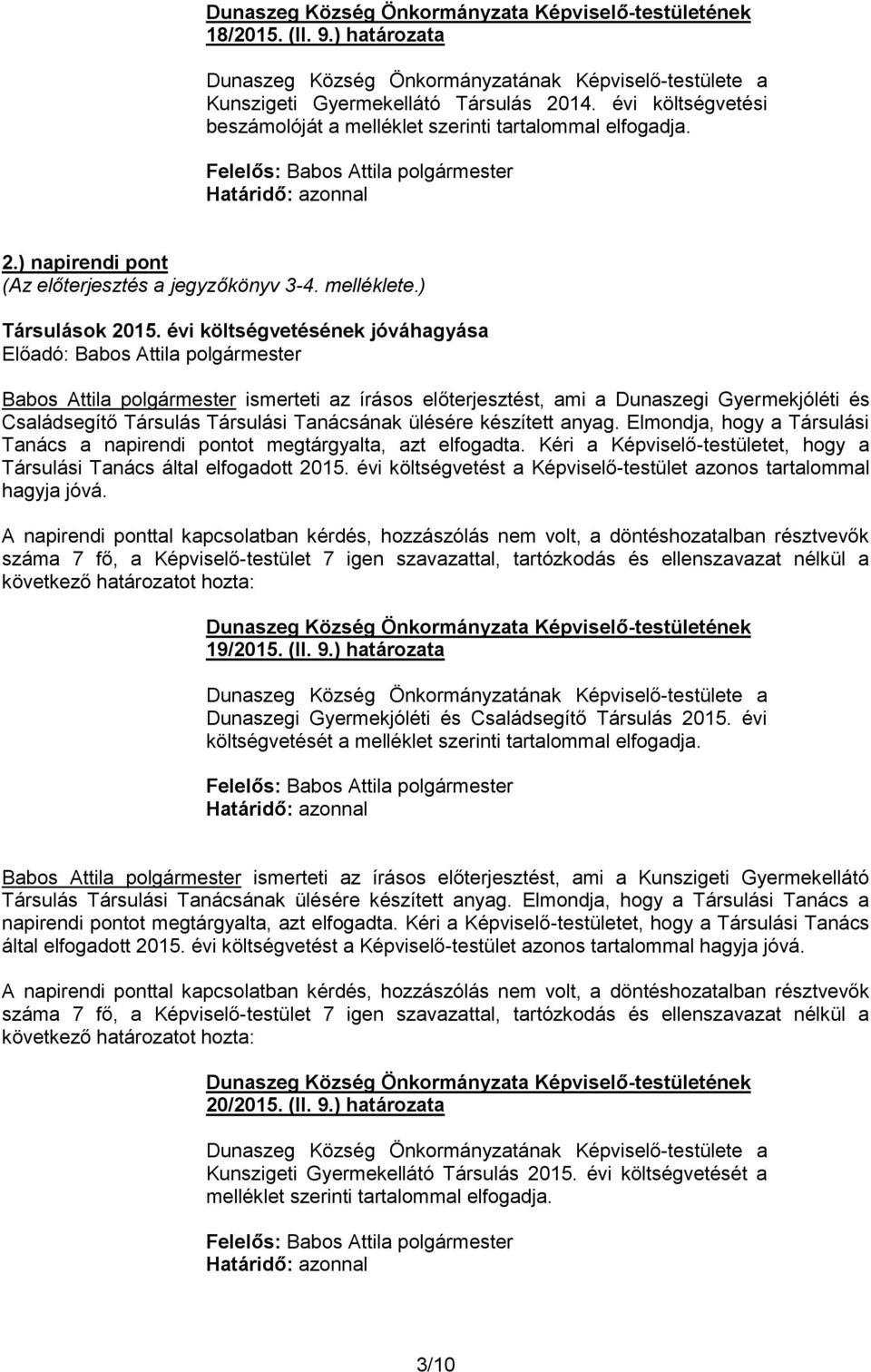 évi költségvetésének jóváhagyása Előadó: Babos Attila polgármester Babos Attila polgármester ismerteti az írásos előterjesztést, ami a Dunaszegi Gyermekjóléti és Családsegítő Társulás Társulási