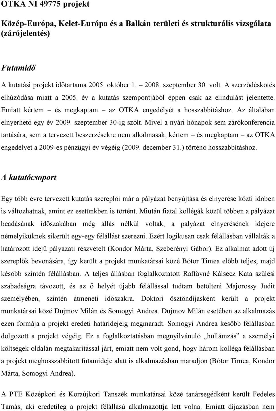 Az általában elnyerhető egy év 2009. szeptember 30-ig szólt.