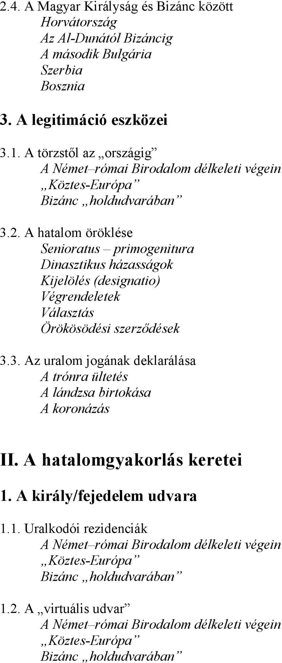 A hatalom öröklése Senioratus primogenitura Dinasztikus házasságok Kijelölés (designatio) Végrendeletek Választás Örökösödési szerződések 3.