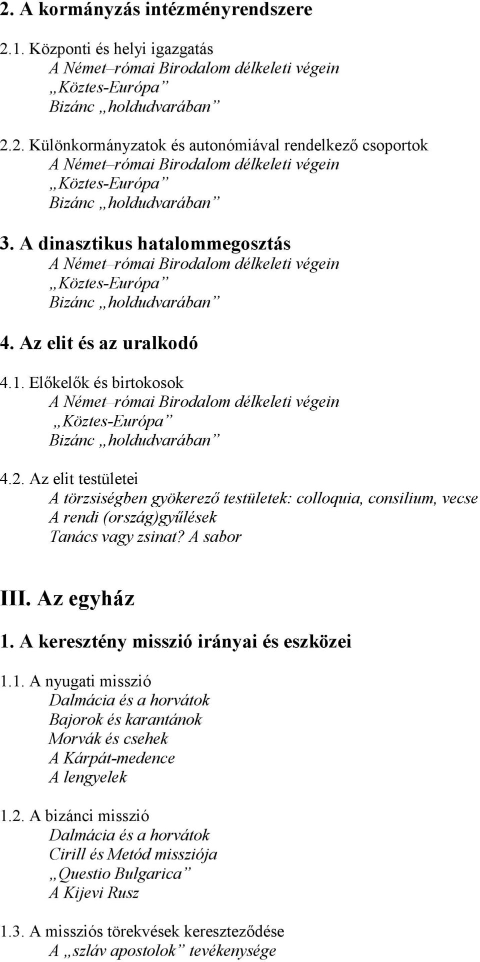 Az elit testületei A törzsiségben gyökerező testületek: colloquia, consilium, vecse A rendi (ország)gyűlések Tanács vagy zsinat? A sabor III. Az egyház 1.