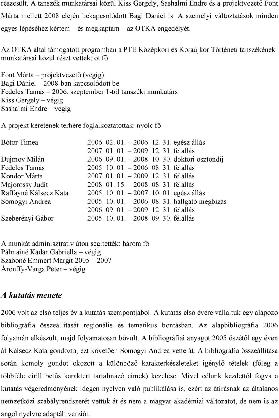 Az OTKA által támogatott programban a PTE Középkori és Koraújkor Történeti tanszékének munkatársai közül részt vettek: öt fő Font Márta projektvezető (végig) Bagi Dániel 2008-ban kapcsolódott be