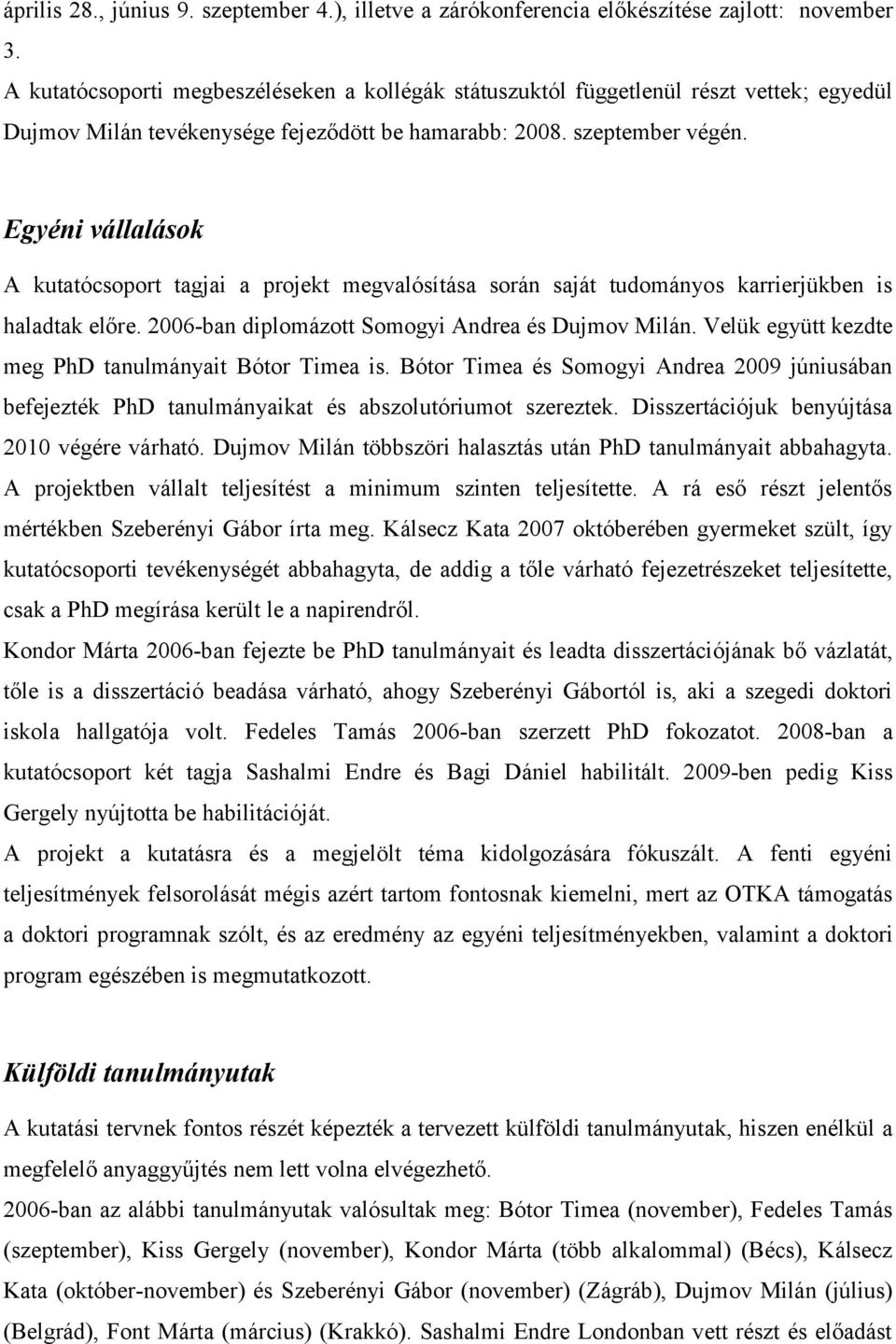 Egyéni vállalások A kutatócsoport tagjai a projekt megvalósítása során saját tudományos karrierjükben is haladtak előre. 2006-ban diplomázott Somogyi Andrea és Dujmov Milán.