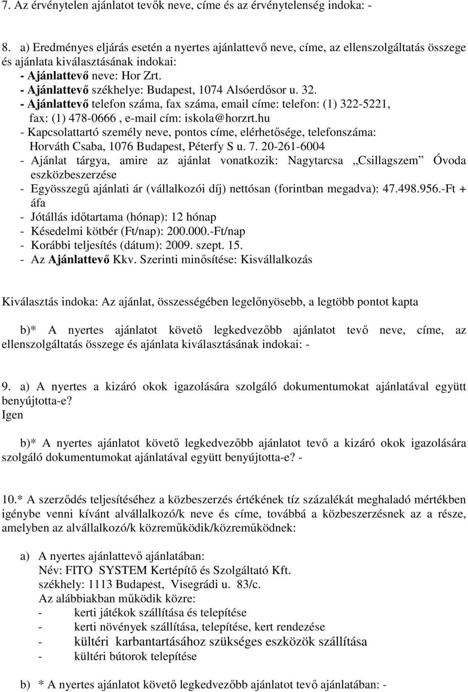 - Ajánlattevı székhelye: Budapest, 1074 Alsóerdısor u. 32. - Ajánlattevı telefon száma, fax száma, email címe: telefon: (1) 322-5221, fax: (1) 478-0666, e-mail cím: iskola@horzrt.