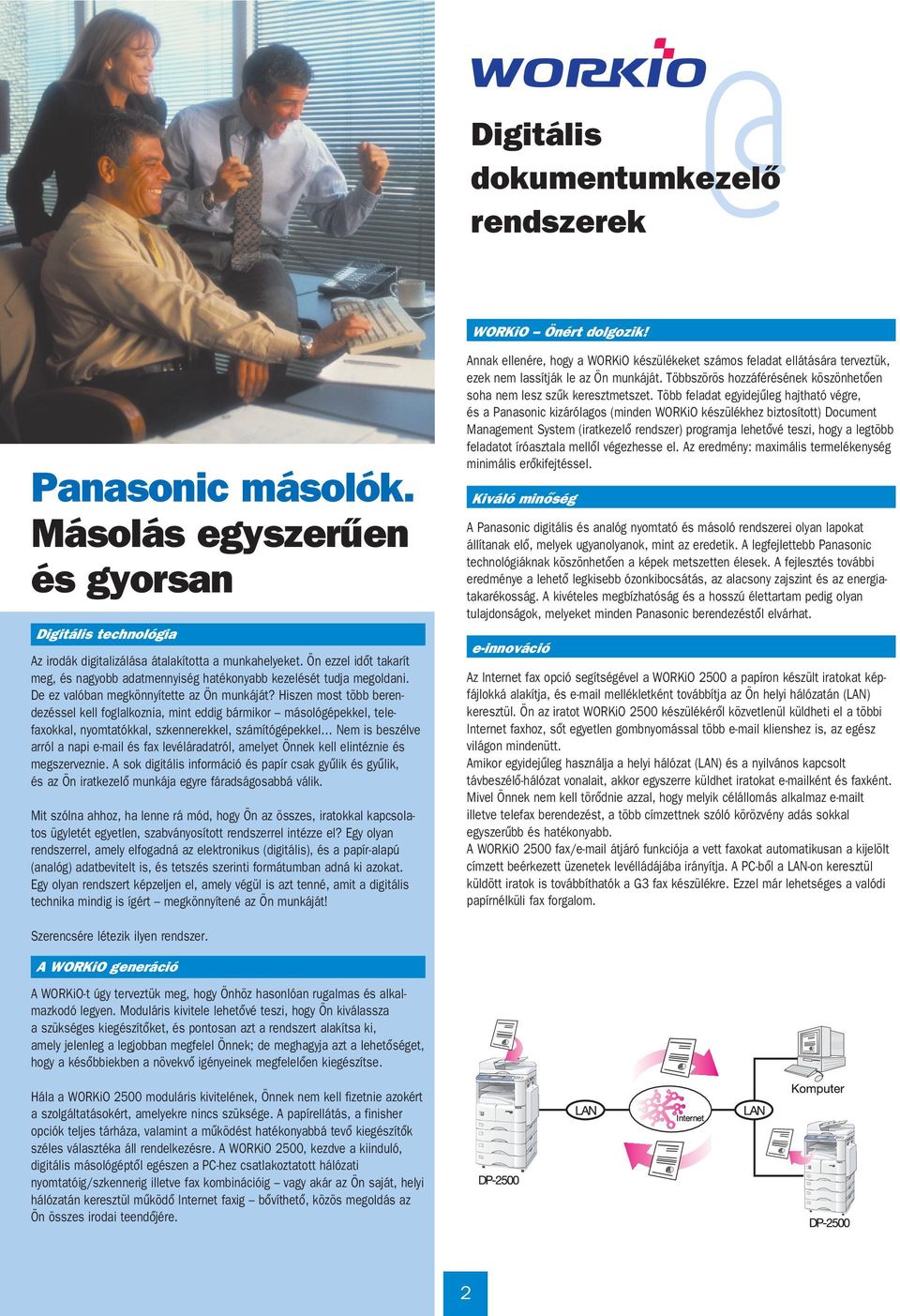 Hiszen most több berendezéssel kell folalkoznia, mint eddi bármikor másolóépekkel, telefaxokkal, nyomtatókkal, szkennerekkel, számítóépekkel Nem is beszélve arról a napi email és fax levéláradatról,