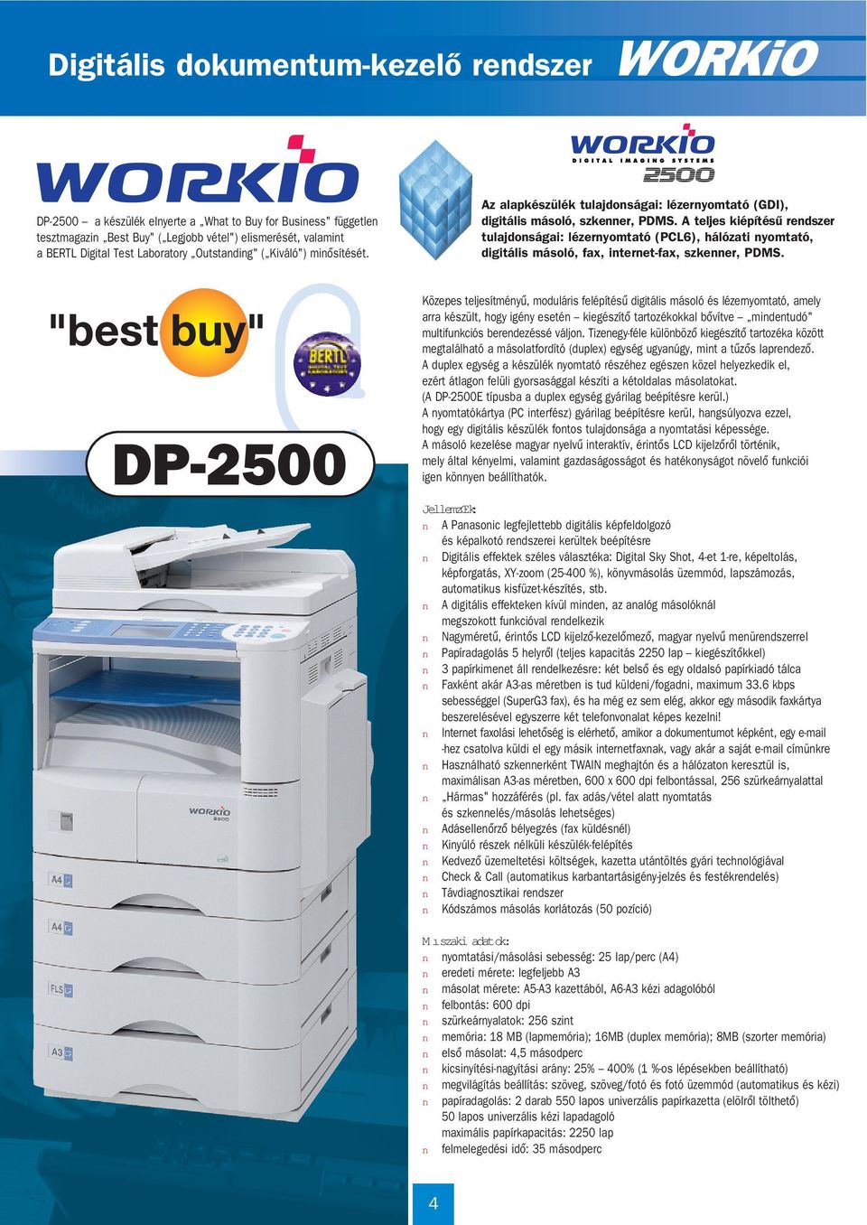 A teljes kiépítésû rendszer tulajdonsáai: lézernyomtató (PCL6), hálózati nyomtató, diitális másoló, fax, internetfax, szkenner, PDMS.