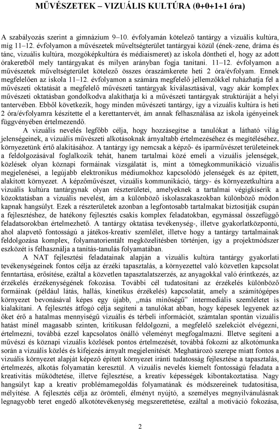 tantárgyakat és milyen arányban fogja tanítani. 11 12. évfolyamon a művészetek műveltségterület kötelező összes óraszámkerete heti 2 óra/évfolyam. Ennek megfelelően az iskola 11 12.