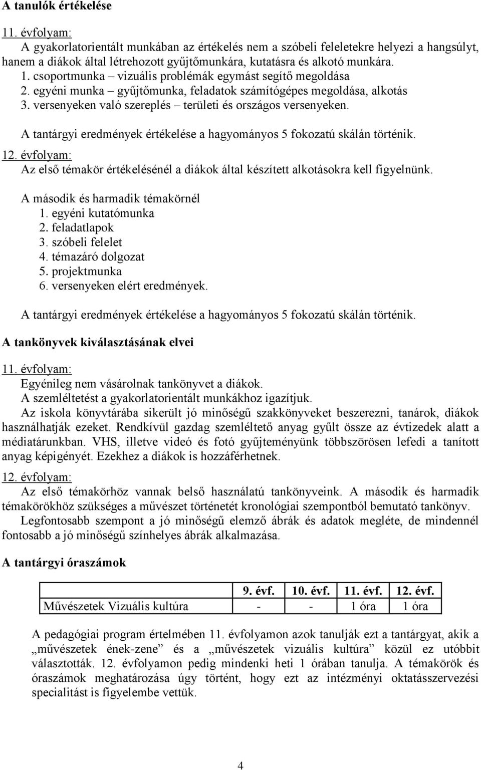 csoportmunka vizuális problémák egymást segítő megoldása 2. egyéni munka gyűjtőmunka, feladatok számítógépes megoldása, alkotás 3. versenyeken való szereplés területi és országos versenyeken.