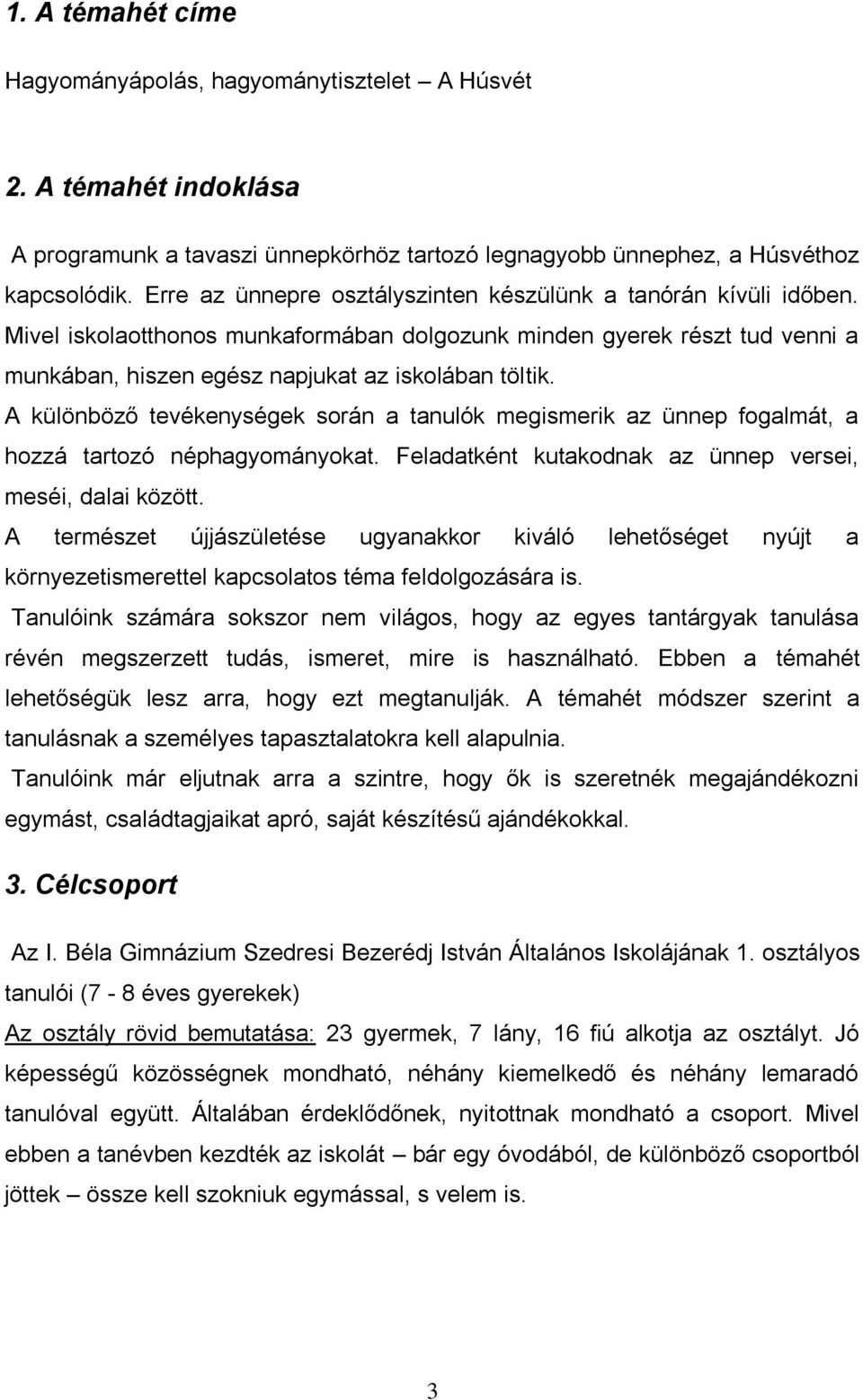 A különböző tevékenységek során a tanulók megismerik az ünnep fogalmát, a hozzá tartozó néphagyományokat. Feladatként kutakodnak az ünnep versei, meséi, dalai között.