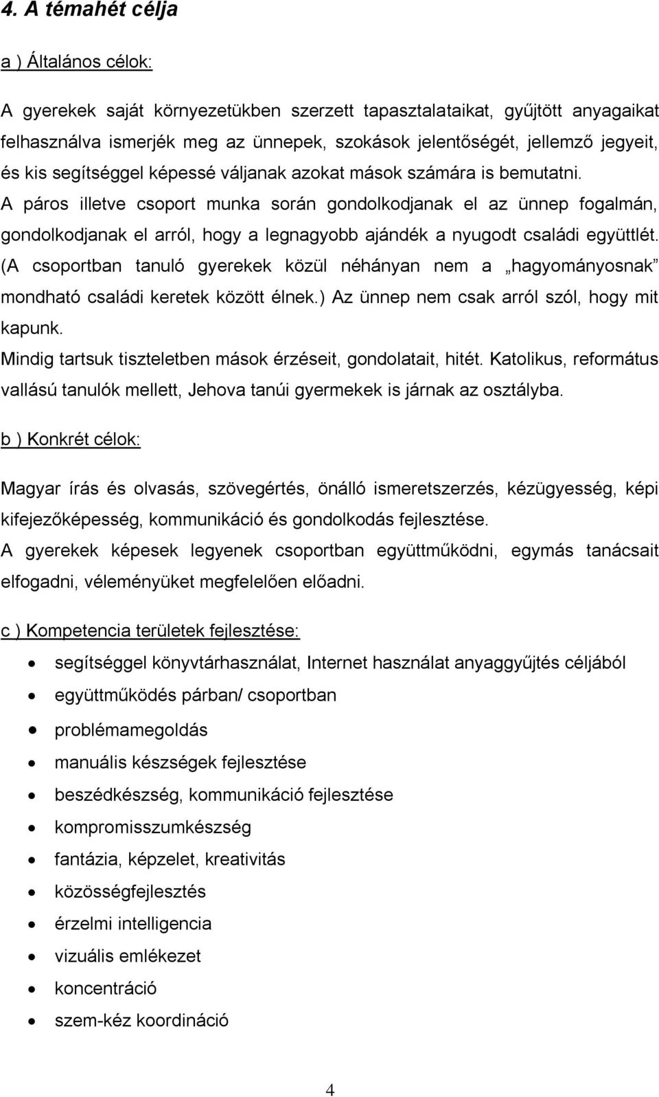 A páros illetve csoport munka során gondolkodjanak el az ünnep fogalmán, gondolkodjanak el arról, hogy a legnagyobb ajándék a nyugodt családi együttlét.