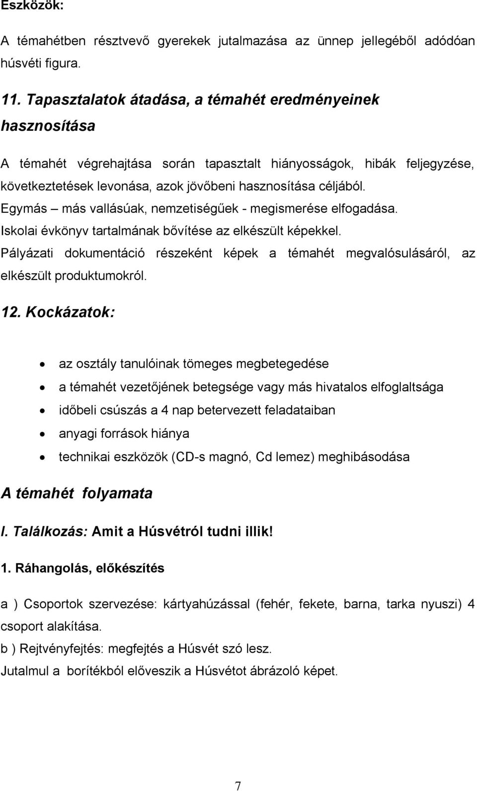 Egymás más vallásúak, nemzetiségűek - megismerése elfogadása. Iskolai évkönyv tartalmának bővítése az elkészült képekkel.