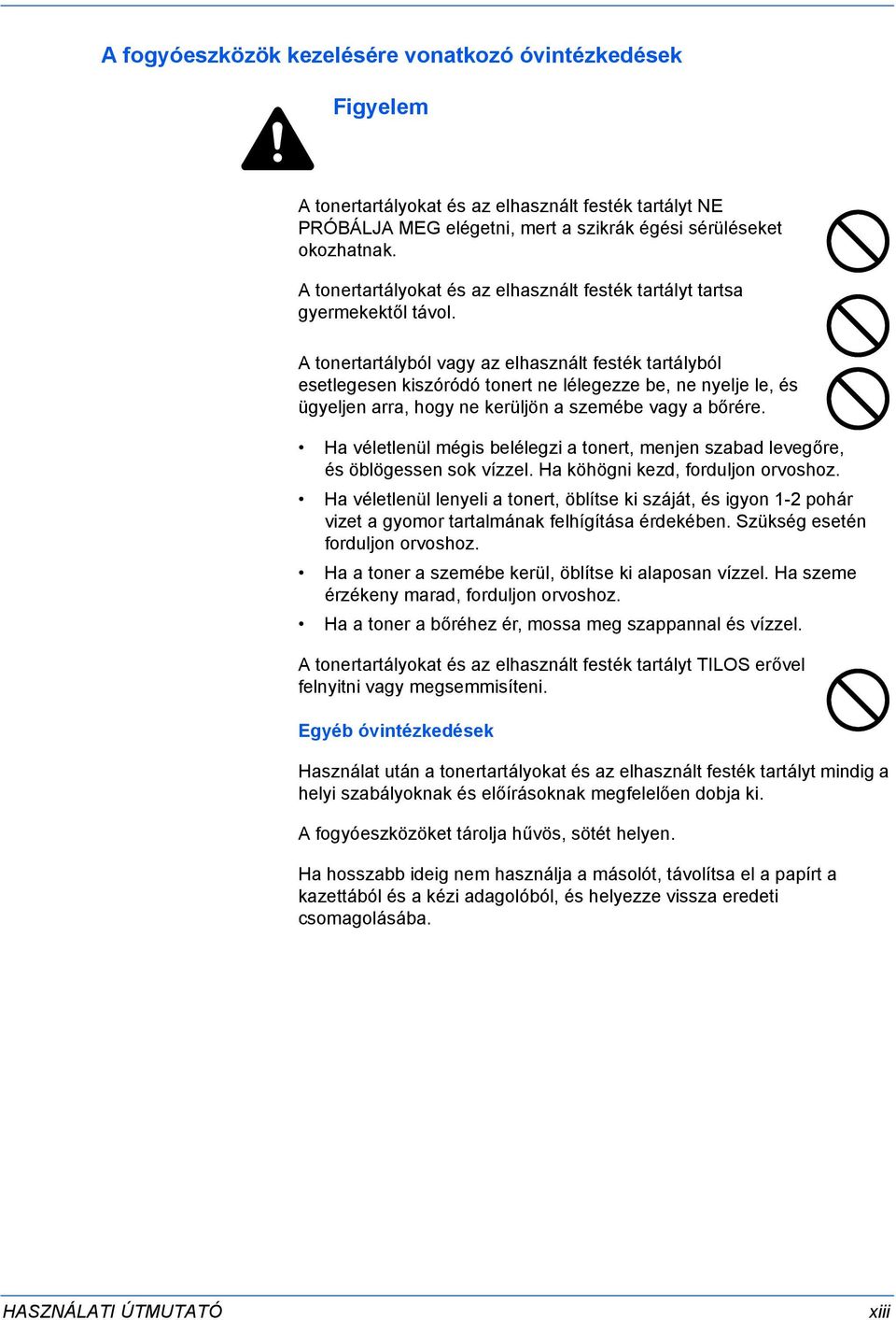 A tonertartályból vagy az elhasznált festék tartályból esetlegesen kiszóródó tonert ne lélegezze be, ne nyelje le, és ügyeljen arra, hogy ne kerüljön a szemébe vagy a bőrére.