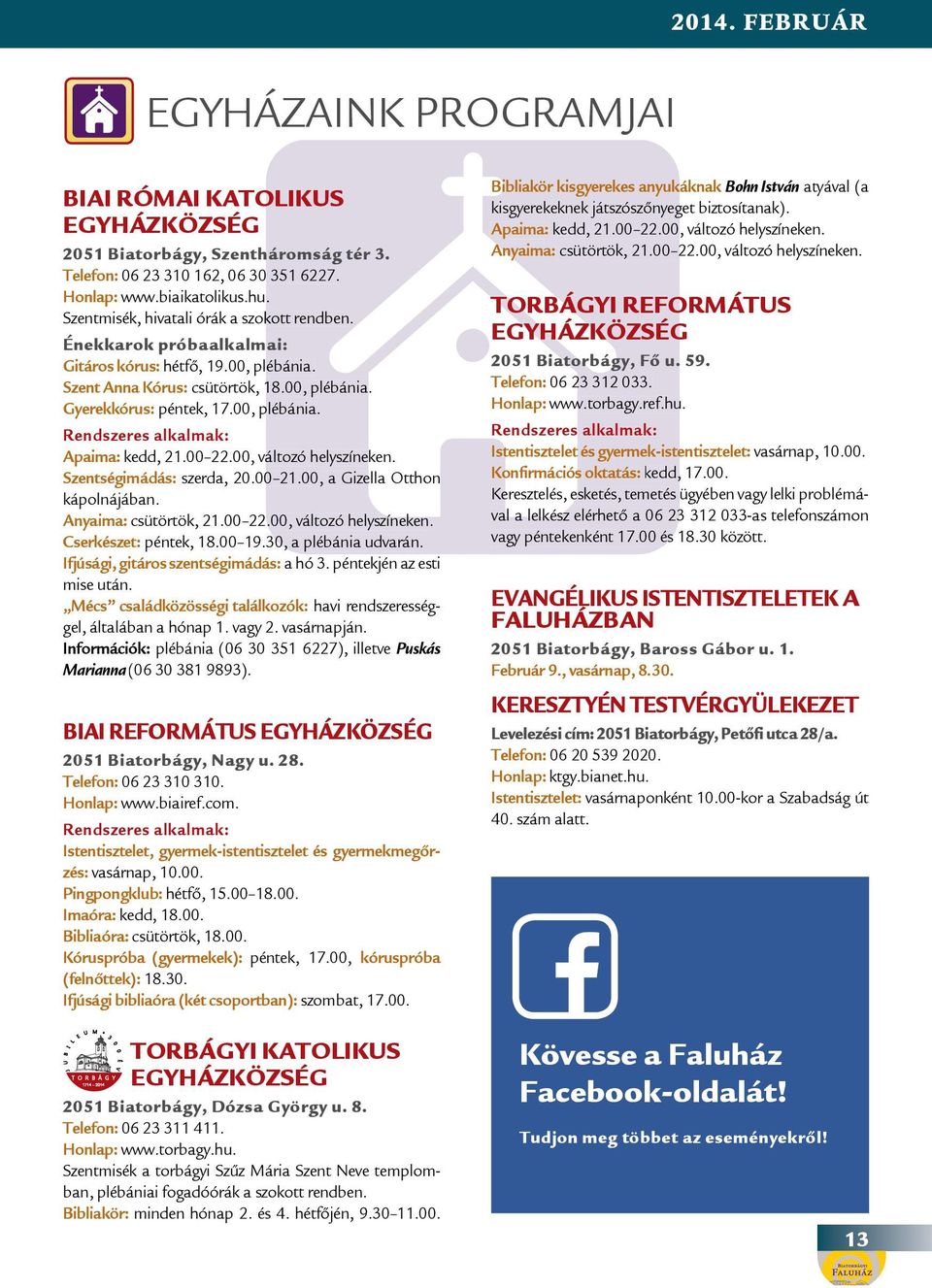 00 22.00, változó helyszíneken. Szentségimádás: szerda, 20.00 21.00, a Gizella Otthon kápolnájában. Anyaima: csütörtök, 21.00 22.00, változó helyszíneken. Cserkészet: péntek, 18.00 19.