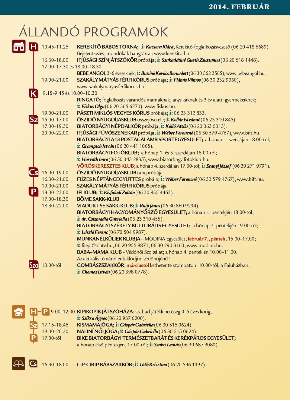 19.00 21.00 SZAKÁLY MÁTYÁS FÉRFIKÓRUS próbája; i: Flámis Vilmos (06 30 232 9360), www.szakalymatyasferfikorus.hu. 9.15 9.45 és 10.00 10.