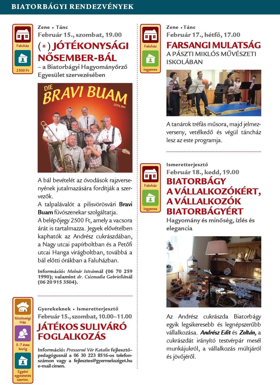 A bál bevételét az óvodások rajzversenyének jutalmazására fordítják a szervezők. A talpalávalót a pilisvörösvári Bravi Buam fúvószenekar szolgáltatja.