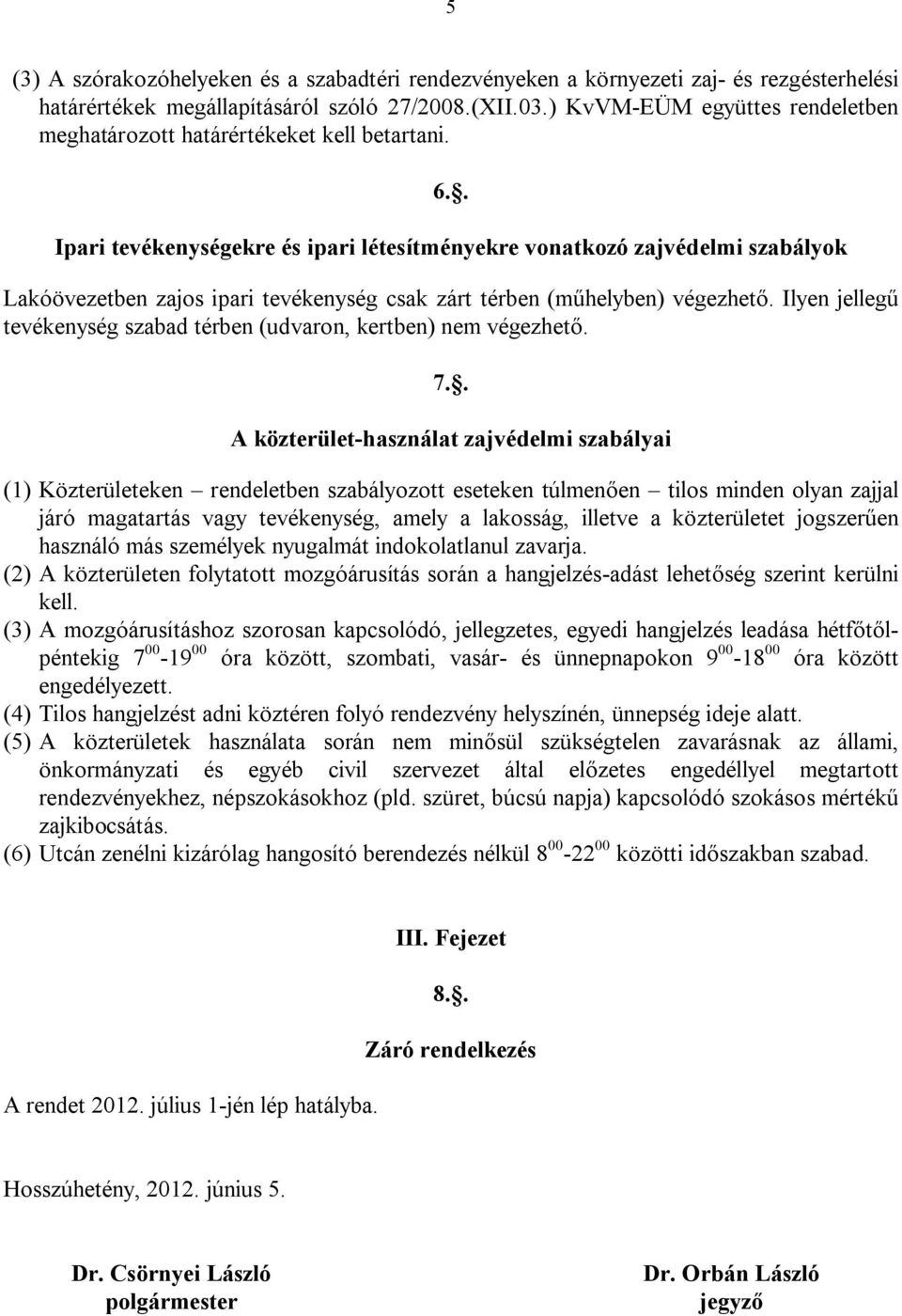 . Ipari tevékenységekre és ipari létesítményekre vonatkozó zajvédelmi szabályok Lakóövezetben zajos ipari tevékenység csak zárt térben (műhelyben) végezhető.