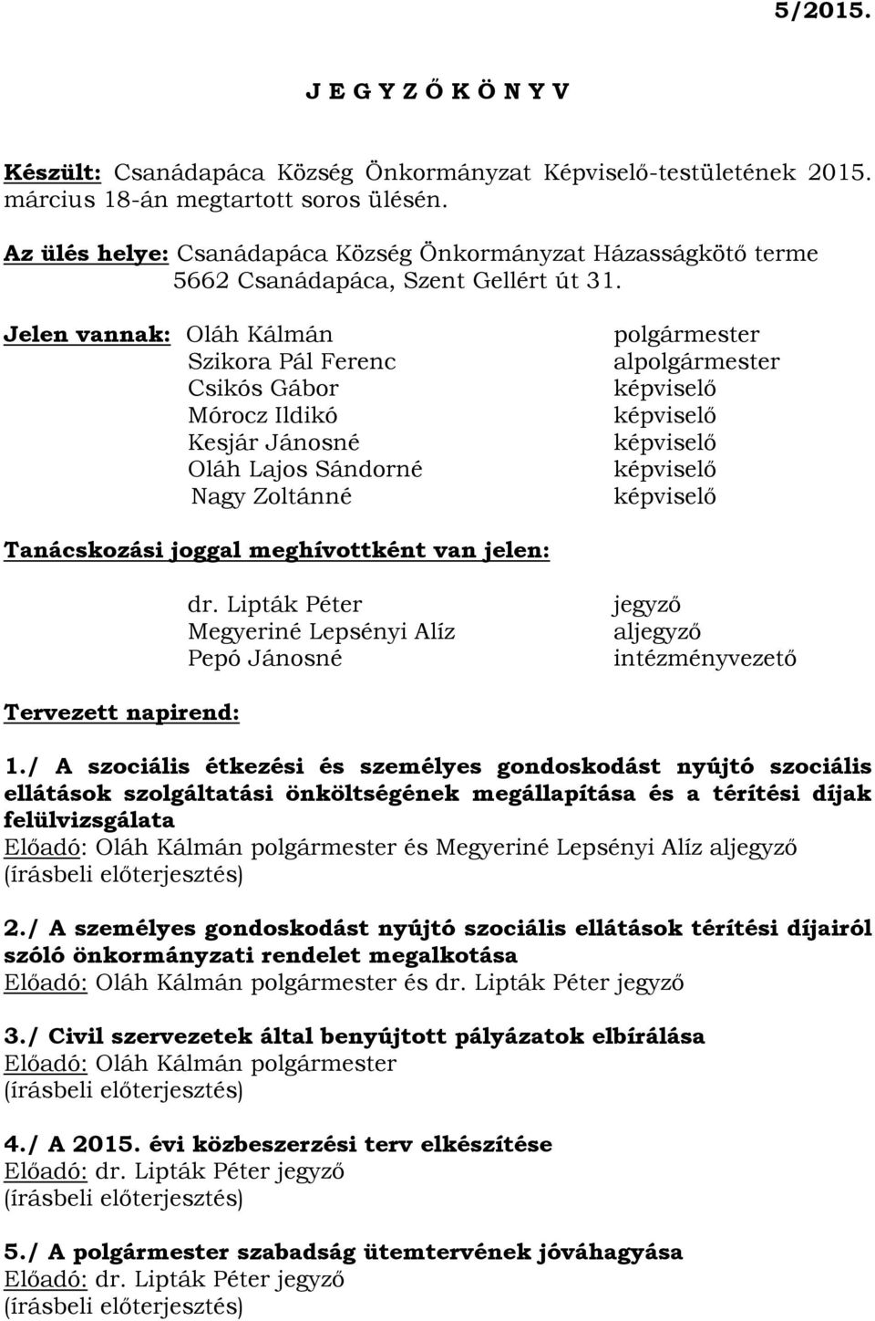 Jelen vannak: Oláh Kálmán Szikora Pál Ferenc Csikós Gábor Mórocz Ildikó Kesjár Jánosné Oláh Lajos Sándorné Nagy Zoltánné polgármester alpolgármester képviselő képviselő képviselő képviselő képviselő