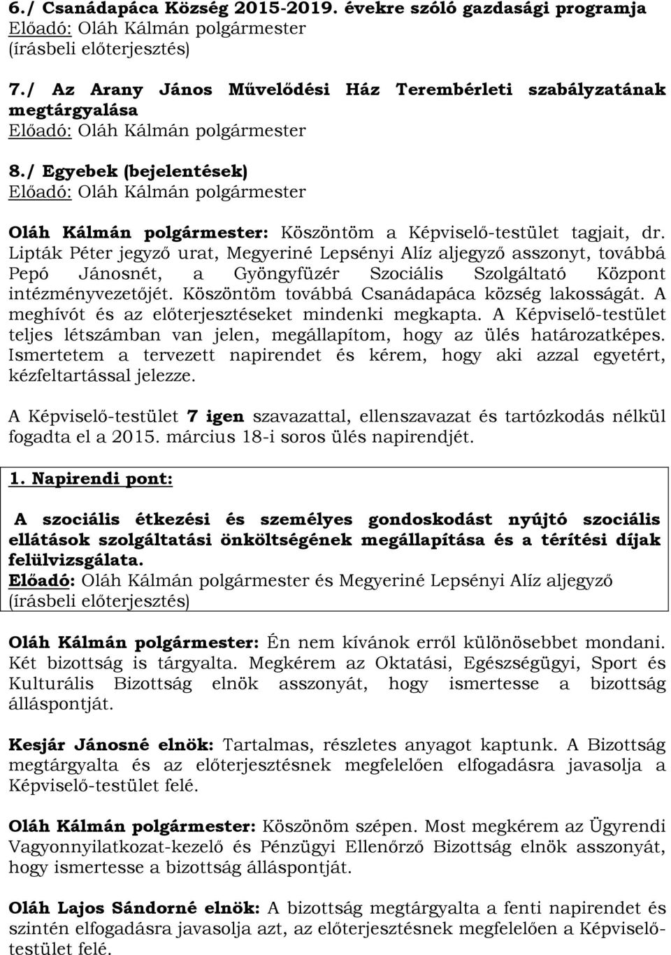 Lipták Péter jegyző urat, Megyeriné Lepsényi Alíz aljegyző asszonyt, továbbá Pepó Jánosnét, a Gyöngyfüzér Szociális Szolgáltató Központ intézményvezetőjét.