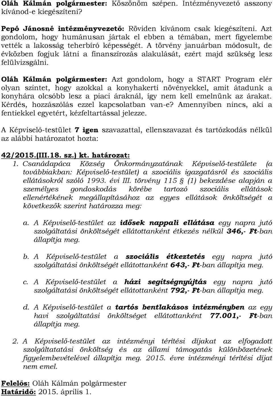 A törvény januárban módosult, de évközben fogjuk látni a finanszírozás alakulását, ezért majd szükség lesz felülvizsgálni.