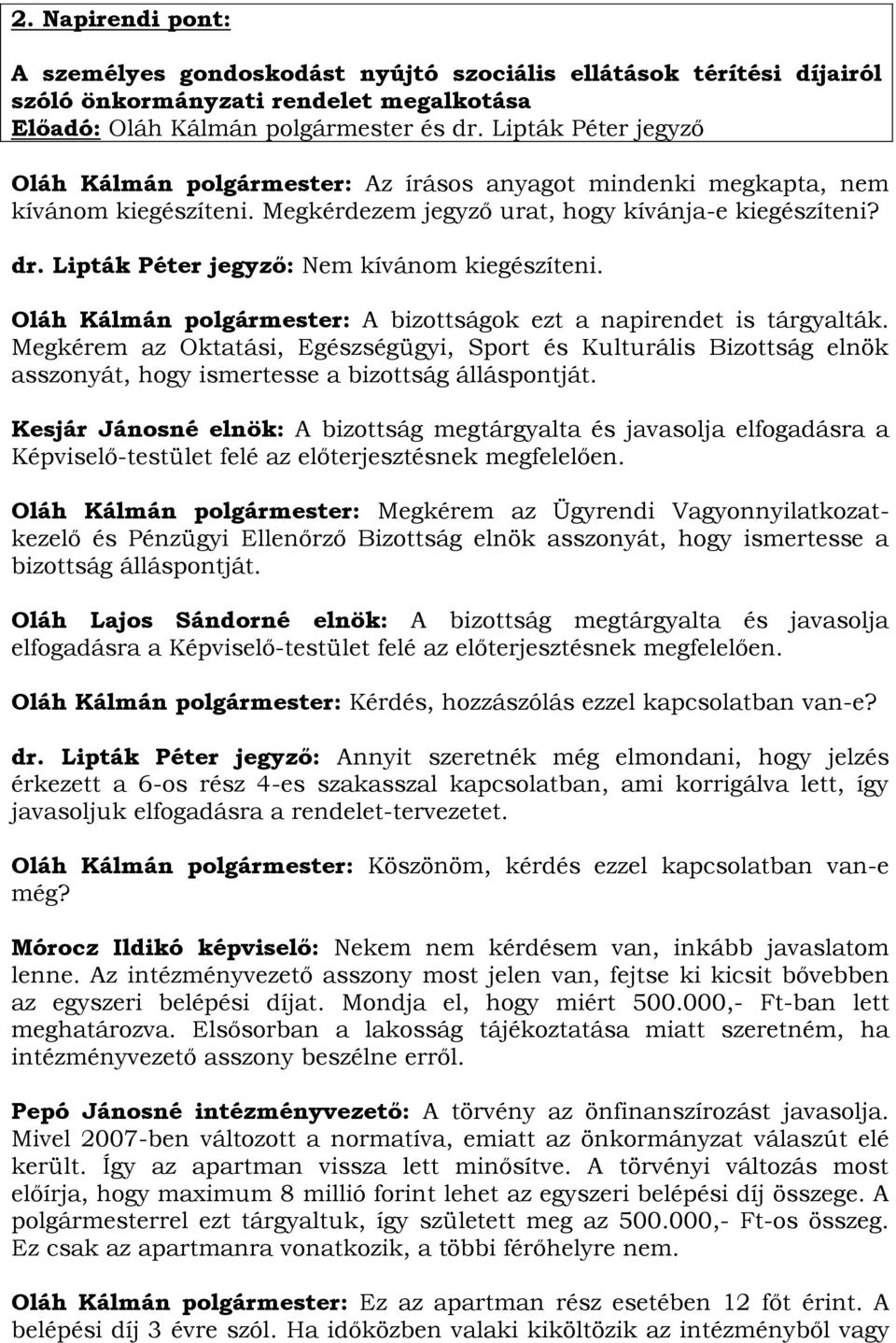 Lipták Péter jegyző: Nem kívánom kiegészíteni. Oláh Kálmán polgármester: A bizottságok ezt a napirendet is tárgyalták.