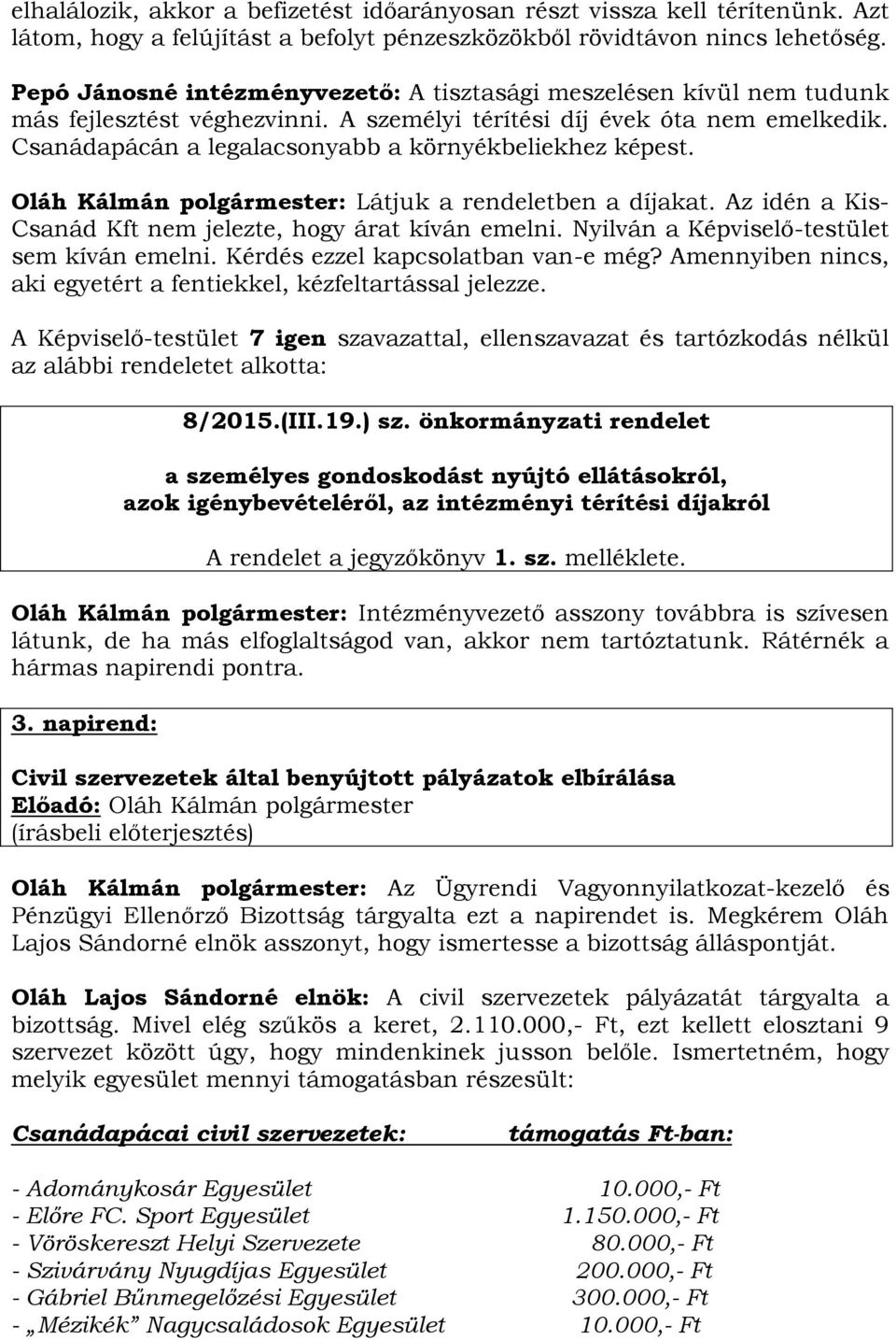 Csanádapácán a legalacsonyabb a környékbeliekhez képest. Oláh Kálmán polgármester: Látjuk a rendeletben a díjakat. Az idén a Kis- Csanád Kft nem jelezte, hogy árat kíván emelni.