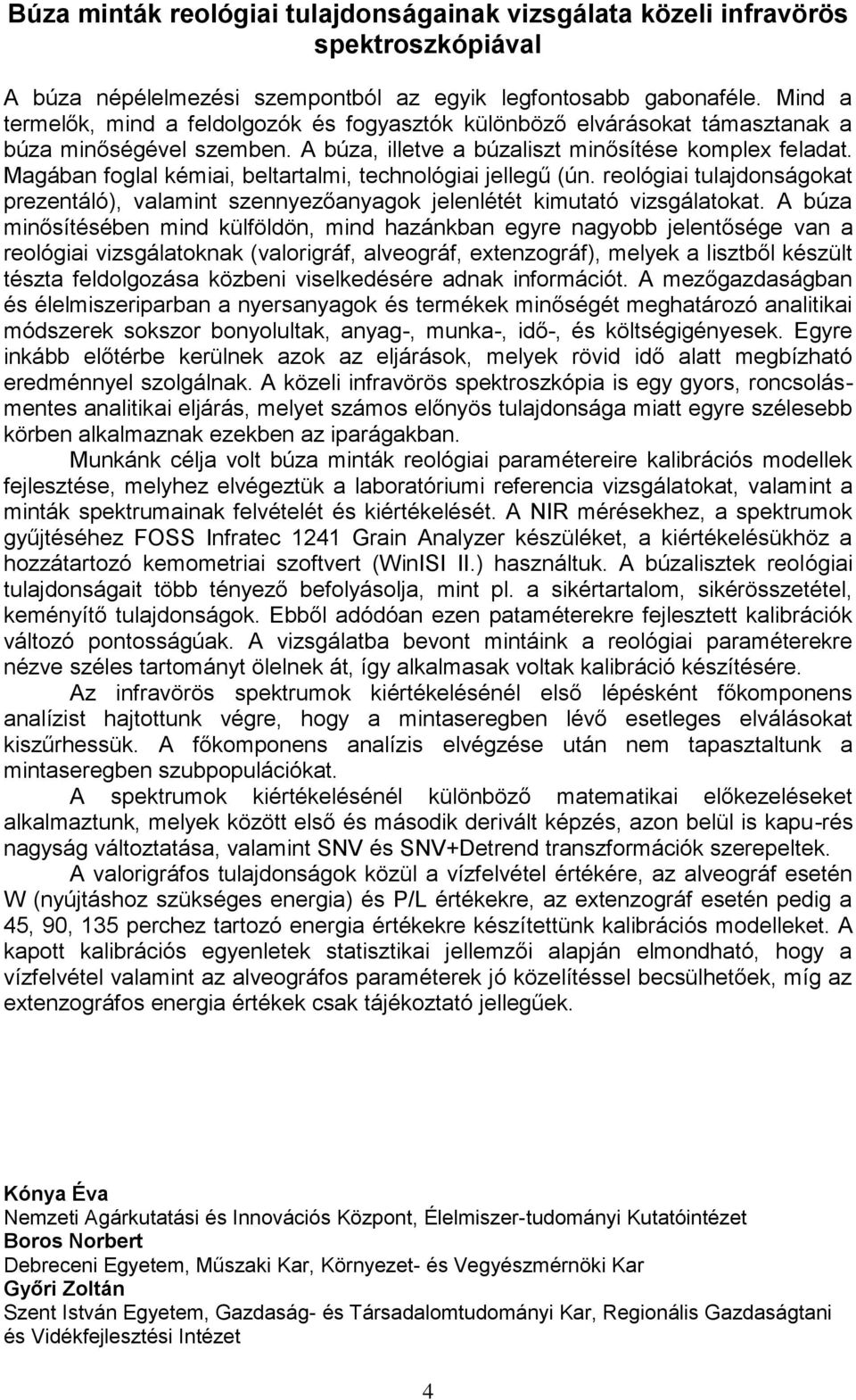 Magában foglal kémiai, beltartalmi, technológiai jellegű (ún. reológiai tulajdonságokat prezentáló), valamint szennyezőanyagok jelenlétét kimutató vizsgálatokat.