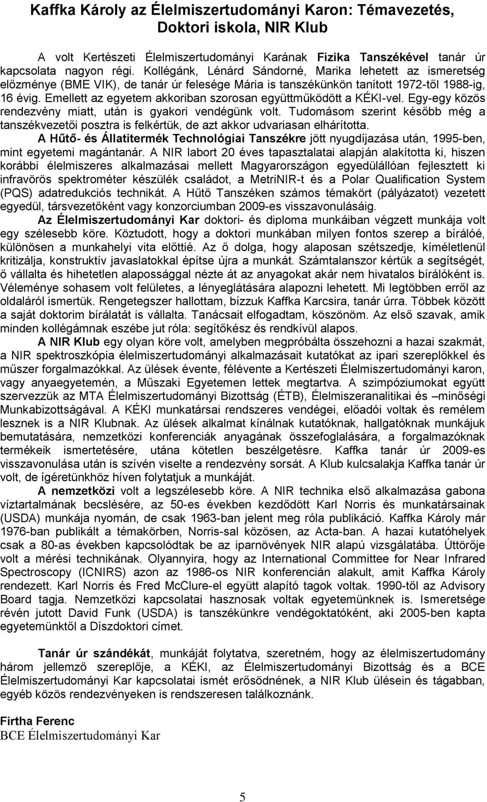 Emellett az egyetem akkoriban szorosan együttműködött a KÉKI-vel. Egy-egy közös rendezvény miatt, után is gyakori vendégünk volt.