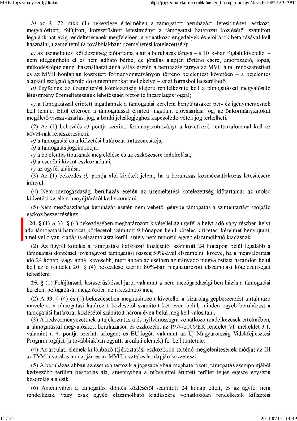 rendeltetésének megfelelően, a vonatkozó engedélyek és előírások betartásával kell használni, üzemeltetni (a továbbiakban: üzemeltetési kötelezettség); c) az üzemeltetési kötelezettség időtartama