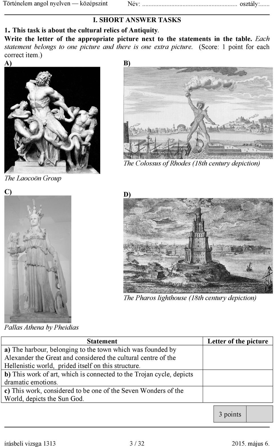 ) A) B) The Colossus of Rhodes (18th century depiction) The Laocoön Group C) D) The Pharos lighthouse (18th century depiction) Pallas Athena by Pheidias Statement a) The harbour, belonging to the