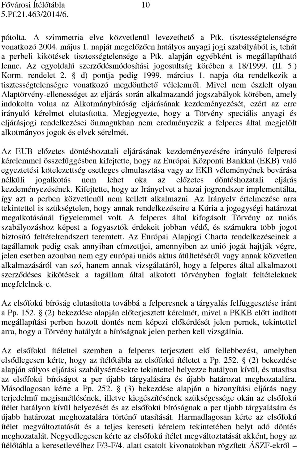 Az egyoldalú szerződésmódosítási jogosultság körében a 18/1999. (II. 5.) Korm. rendelet 2. d) pontja pedig 1999. március 1.