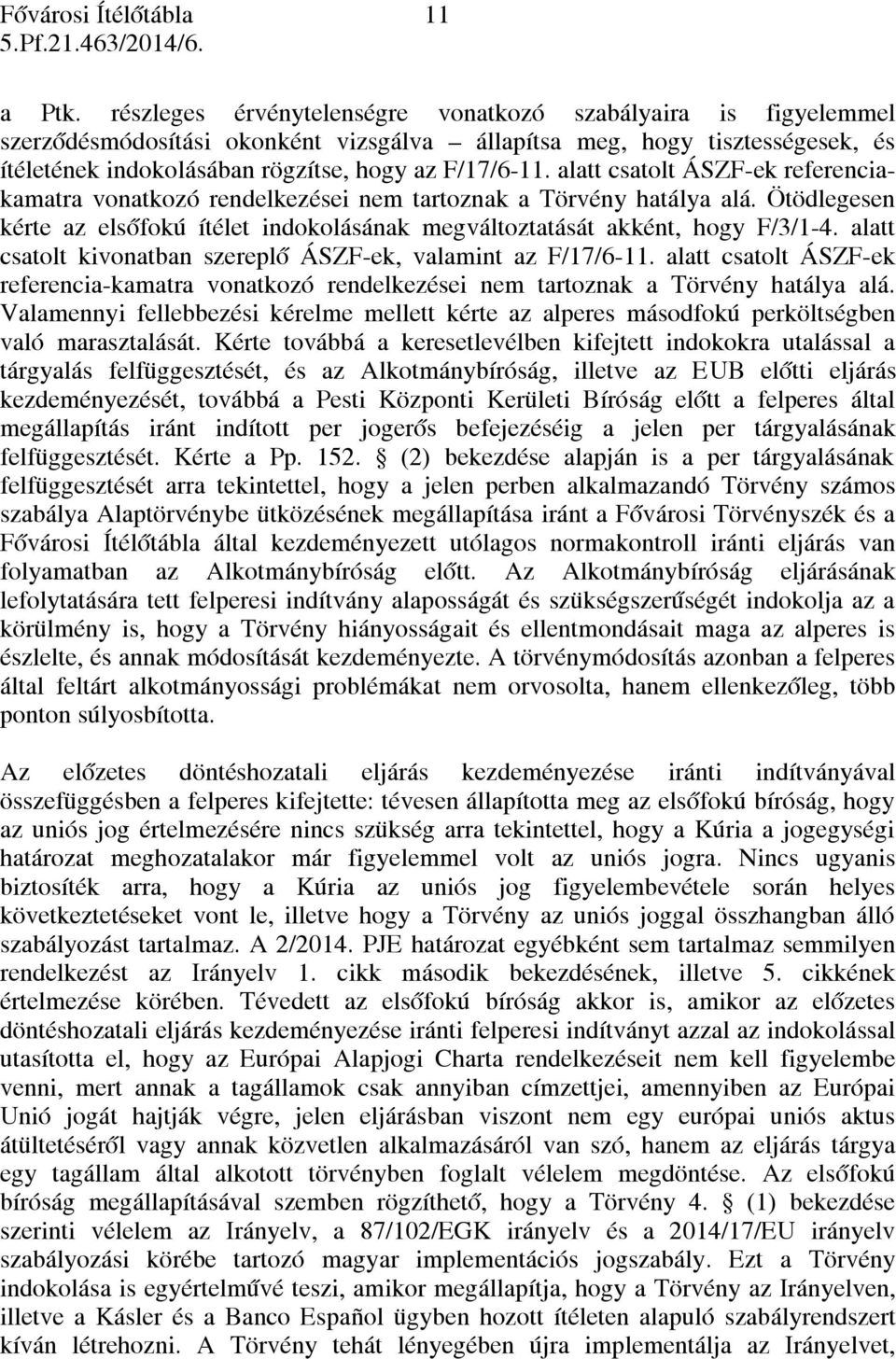 alatt csatolt ÁSZF-ek referenciakamatra vonatkozó rendelkezései nem tartoznak a Törvény hatálya alá. Ötödlegesen kérte az elsőfokú ítélet indokolásának megváltoztatását akként, hogy F/3/1-4.